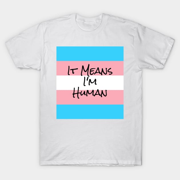 I'm Human. I'm Transgender. T-Shirt by Kayelle Allen